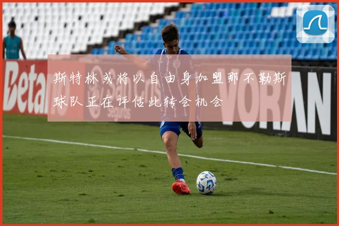 斯特林或将以自由身加盟那不勒斯球队正在评估此转会机会