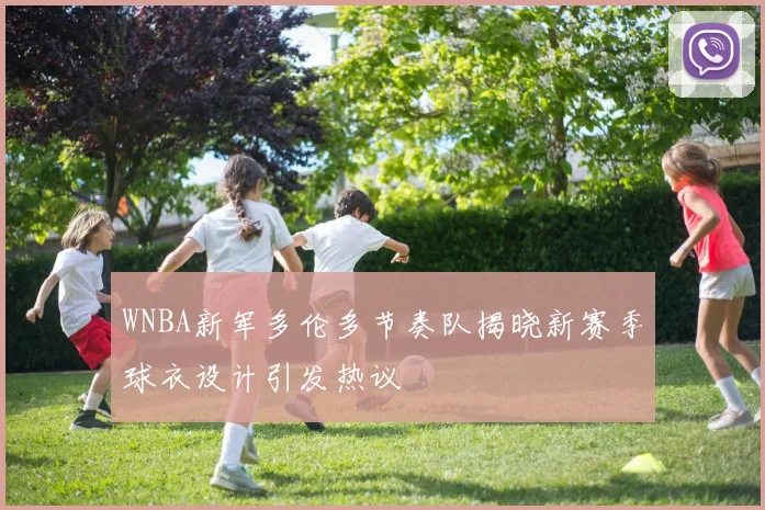 WNBA新军多伦多节奏队揭晓新赛季球衣设计引发热议
