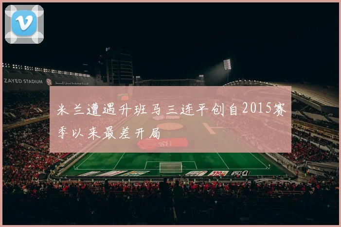 米兰遭遇升班马三连平创自2015赛季以来最差开局
