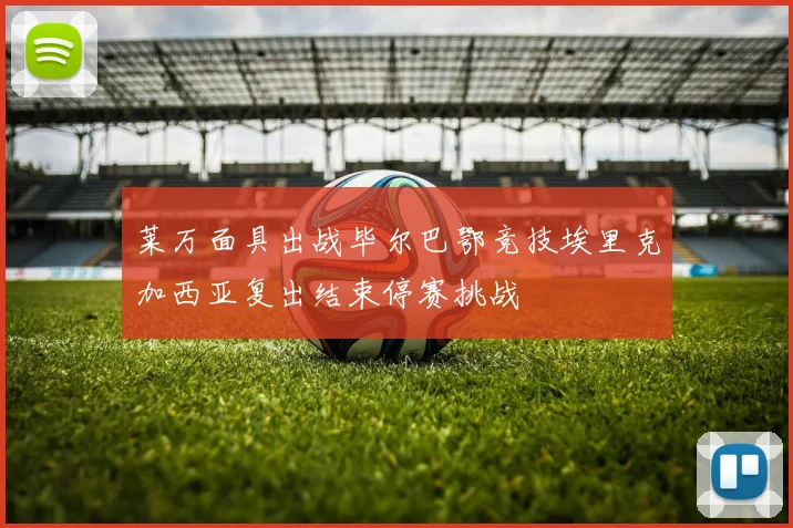 莱万面具出战毕尔巴鄂竞技埃里克加西亚复出结束停赛挑战
