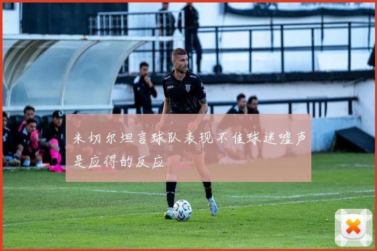 米切尔坦言球队表现不佳球迷嘘声是应得的反应